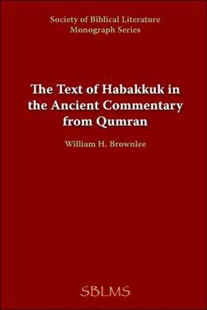 The Text of Habakkuk in the Ancient Commentary from Qumran de William H. Brownlee