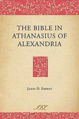 The Bible in Athanasius of Alexandria de James D. Ernest