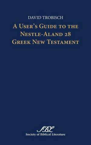 A User's Guide to the Nestle-Aland 28 Greek New Testament de David Trobisch