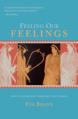 Feeling Our Feelings: What Philosophers Think & People Know de Eva Brann