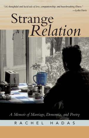 Strange Relation: A Memoir of Marriage, Dementia, and Poetry de Rachel Hadas