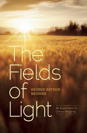 Fields of Light: An Experiment in Critical Reading de Reuben Arthur Brower