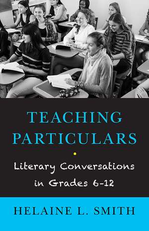 Teaching Particulars: Literary Conversations in Grades 6-12 de Helaine L Smith