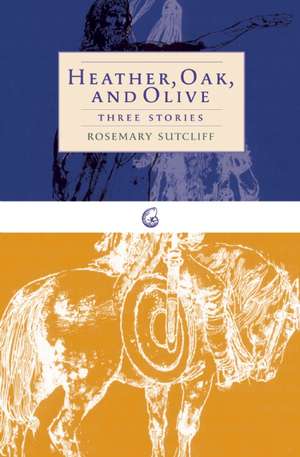 Heather, Oak, and Olive: Three Stories de Rosemary Sutcliff