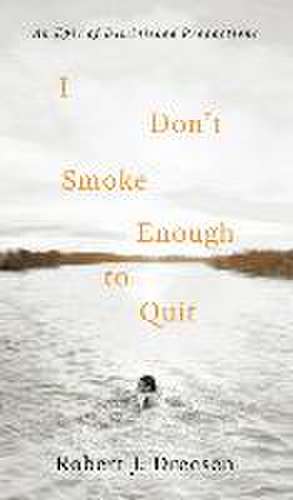 I Don't Smoke Enough to Quit: An Epic of Diminished Proportions de Robert J. Dreesen