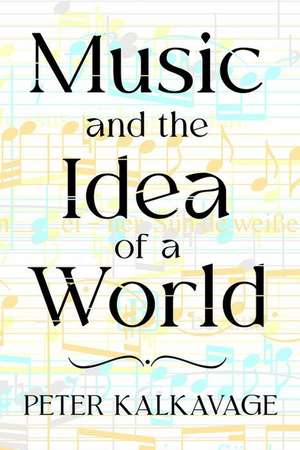 Music and the Idea of a World de Peter Kalkavage