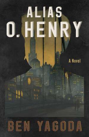 Alias O. Henry: A Novel de Ben Yagoda