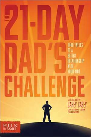 The 21-Day Dad's Challenge: Three Weeks to a Better Relationship with Your Kids de Carey Casey