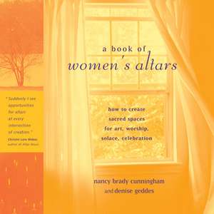 A Book of Women's Altars: Create Sacred Spaces for Art, Worship, Solace, Celebrations de Nancy Cunningham