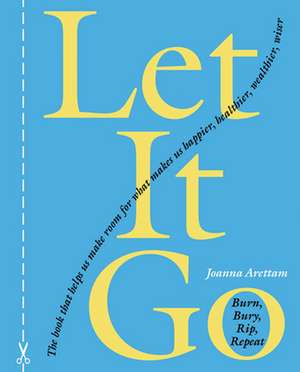 Let It Go: Burn, Bury, Rip, Repeat de Joanna Arettam