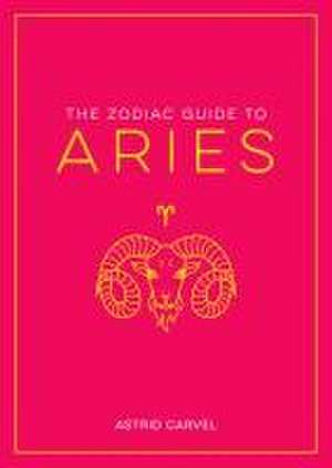 The Zodiac Guide to Aries de Astrid Carvel