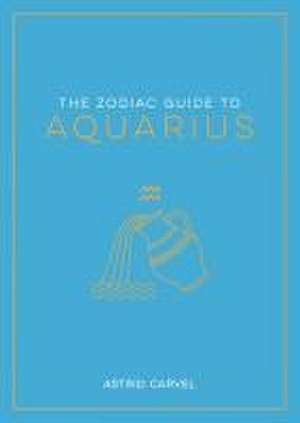 The Zodiac Guide to Aquarius de Astrid Carvel