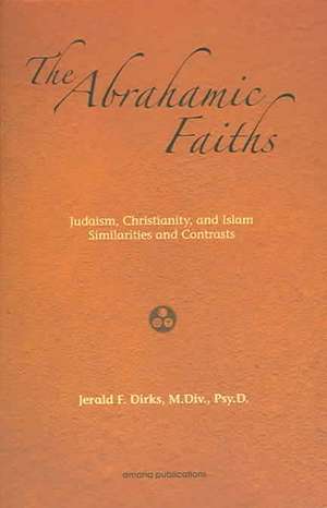 The Abrahamic Faiths: Similarities & Contrasts de Jerald Dirks