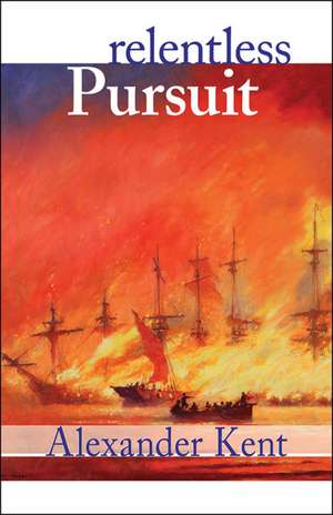 Relentless Pursuit: The Richard Bolitho Novels, Vol. 25 de Alexander Kent