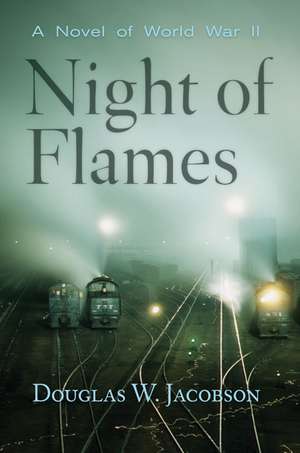 Night of Flames: A Novel of World War II de Douglas W. Jacobson