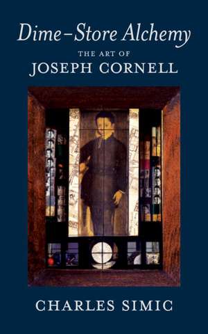 Dime-Store Alchemy: The Art of Joseph Cornell de Charles Simic