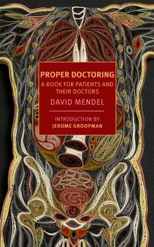 Proper Doctoring: A Book for Patients and Their Doctors de David Mendel