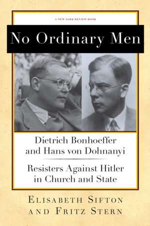 No Ordinary Men: Dietrich Bonhoeffer and Hans Von Dohnanyi, Resisters Against Hitler in Church and State de Elisabeth Sifton