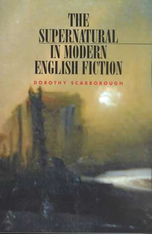 The Supernatural in Modern English Fiction de Dorothy Scarborough