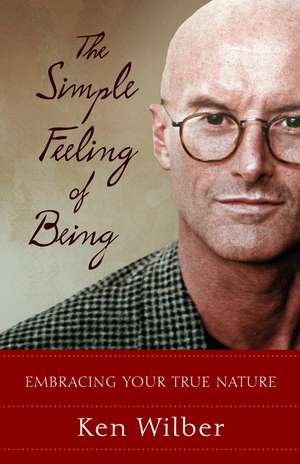 The Simple Feeling of Being: Visionary, Spiritual, and Poetic Writings de Ken Wilber