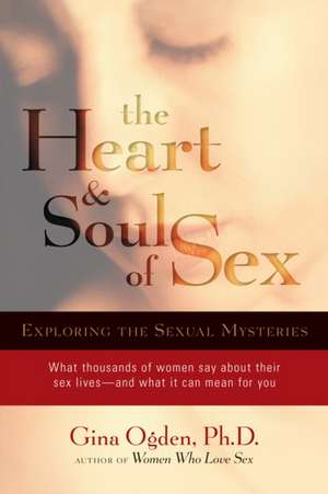 The Heart & Soul of Sex: Exploring the Sexual Mysteries de Gina Ogden