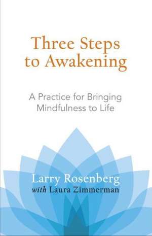 Three Steps to Awakening: A Practice for Bringing Mindfulness to Life de Larry Rosenberg