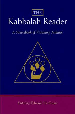 The Kabbalah Reader: A Sourcebook of Visionary Judaism de Edward Hoffman