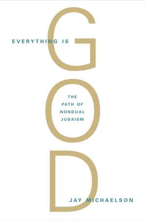 Everything Is God: The Radical Path of Nondual Judaism de Jay Michaelson