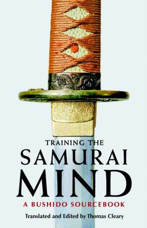 Training the Samurai Mind: A Bushido Sourcebook de Thomas F. Cleary