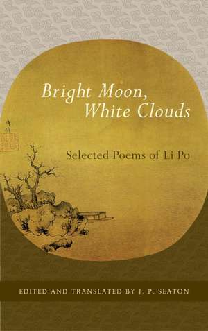 Bright Moon, White Clouds: Selected Poems of Li Po de Li Po