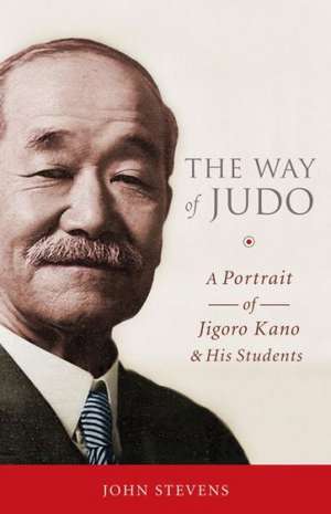 The Way of Judo: A Portrait of Jigoro Kano and His Students de John Stevens