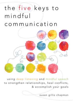 The Five Keys to Mindful Communication de Susan Gillis Chapman