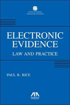 Electronic Evidence: Law and Practice de Paul R. Rice