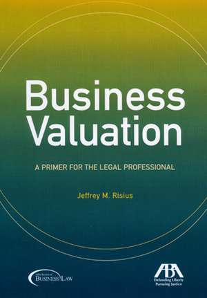 Business Valuation: A Primer for the Legal Professional de Jeffrey M. Risius