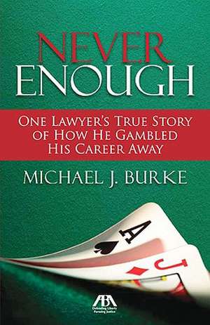 Never Enough: One Lawyer's True Story of How He Gambled His Career Away de Michael Burke