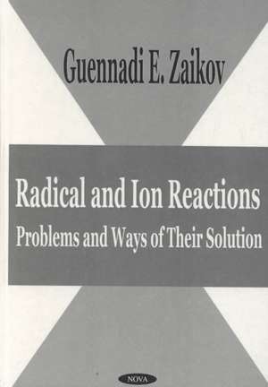 Radical & Ion Reactions: Problems & Ways of Their Solution de Gennadii Efremovich Zaikov