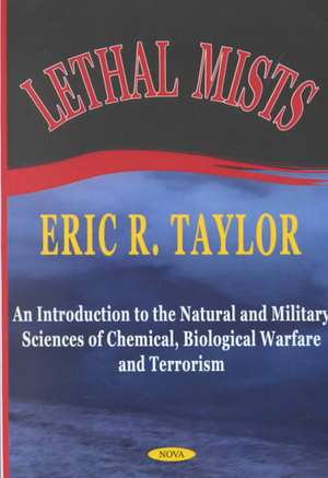 Lethal Mists: An Introduction to the Natural & Military Sciences of Chemical, Biological Warfare & Terrorism de Eric R Taylor