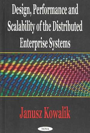 Design, Performance & Scalability of the Distributed Enterprise Systems de Janusz Kowalik