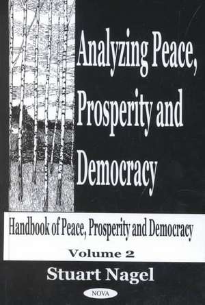 Analyzing Peace, Prosperity & Democracy: Handbook of Peace, Prosperity & Democracy -- 2 de Stuart Nagel