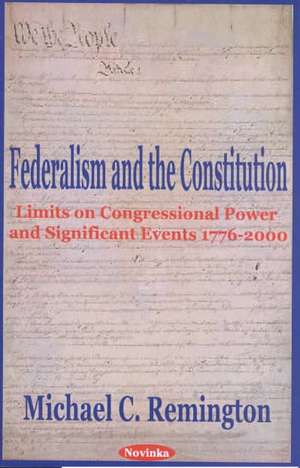 Federalism & the Constitution: Limits on Congressional Power & Signficant Events 1776--2000 de Michael C Remington