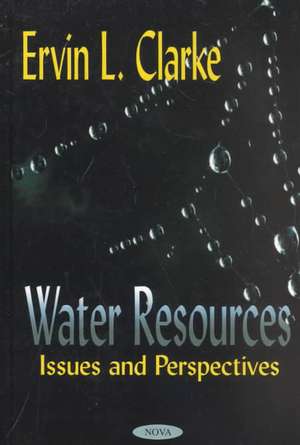 Water Resources: Issues & Perspectives de Ervin L Clarke