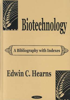 Biotechnology: A Bibliography with Indexes de Edwin C Hearns