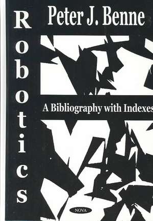 Robotics: A Bibliography with Indexes de Peter J Benne