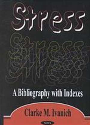 Stress: A Bibliography with Indexes de Clarke M Ivanich