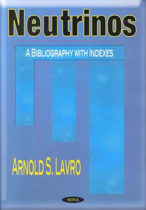 Neutrinos: A Bibliography with Indexes de Arnold S Lavro