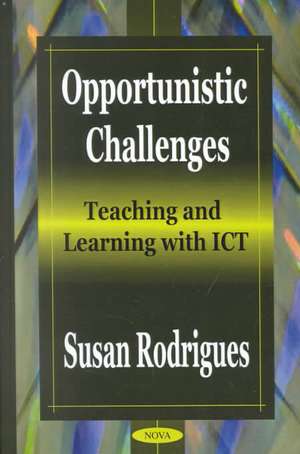 Opportunistic Challenges: Teaching & Learning with ICT de Susan Rodrigues