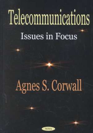 Telecommunications: Issues in Focus de Agnes S Corwall