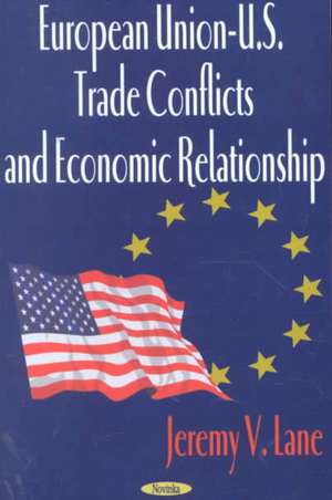 European Union: US Trade Conflicts & Economic Relationship de Jeremy V Lane