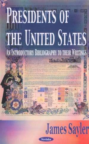 Presidents of the United States: An Introductory Bibliography to Their Writings de James Sayle