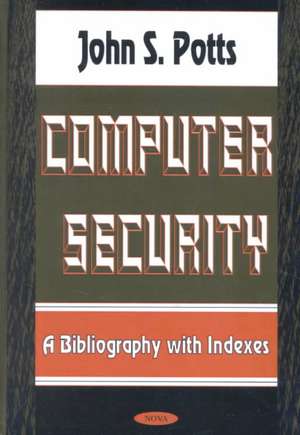 Computer Security: A Bibliography with Indexes de John S Potts